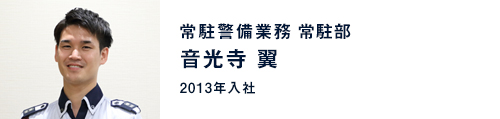 音光寺 翼 / 常駐警備業務 常駐部(2013年入社)