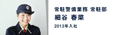 細谷 春菜 / 常駐警備業務 常駐部(2013年入社)