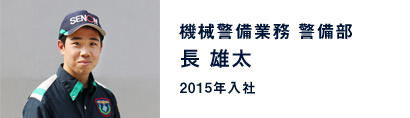 長 雄太 / 機械警備業務 警備部(2015年入社)