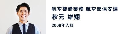 秋元 雄翔 / 航空警備業務 航空部保安課(2008年入社)
