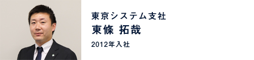 東條 拓哉 / 東京システム支社(2012年入社)