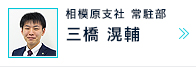 三橋滉輔 / 相模原支社 常駐部