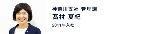 髙村 夏紀 / 神奈川支社 管理課（2011年入社）