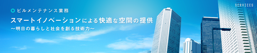 ＜ビルメンテナンス業務＞スマートイノベーションによる快適な空間の提供 ～明日の暮らしと社会を創る技術力～